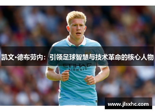 凯文·德布劳内：引领足球智慧与技术革命的核心人物