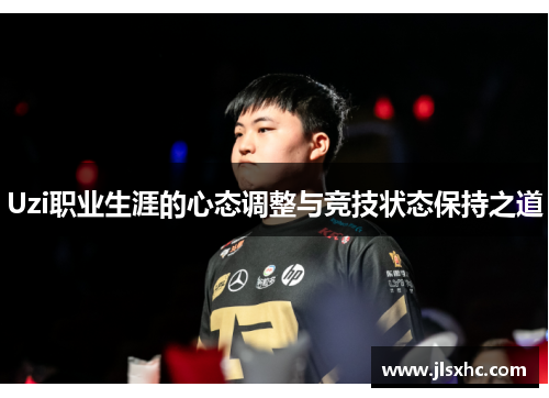 Uzi职业生涯的心态调整与竞技状态保持之道