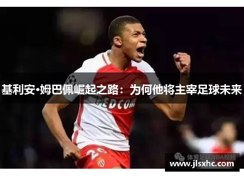 基利安·姆巴佩崛起之路：为何他将主宰足球未来