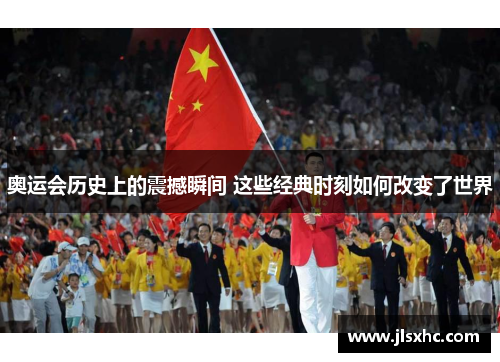 奥运会历史上的震撼瞬间 这些经典时刻如何改变了世界