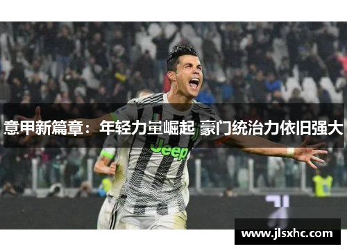 意甲新篇章：年轻力量崛起 豪门统治力依旧强大