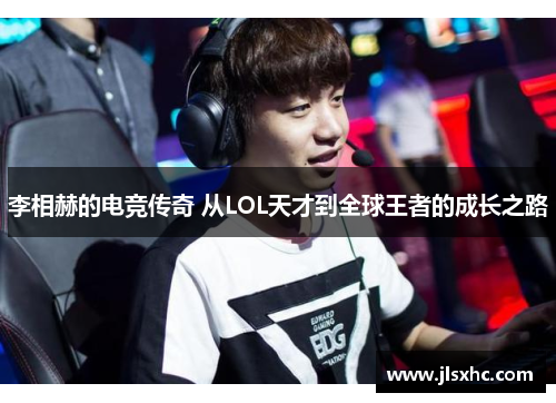 李相赫的电竞传奇 从LOL天才到全球王者的成长之路