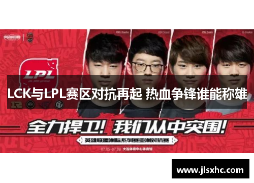 LCK与LPL赛区对抗再起 热血争锋谁能称雄