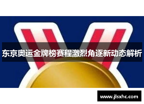 东京奥运金牌榜赛程激烈角逐新动态解析